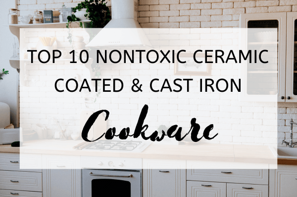 Top 10 Nontoxic Ceramic Coated & Cast Iron Cookware