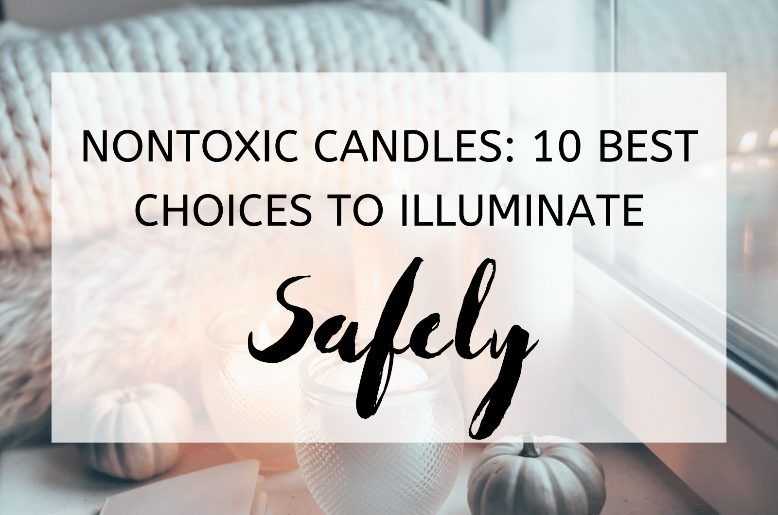 Nontoxic Candles 10 Best Choices To Illuminate Safely