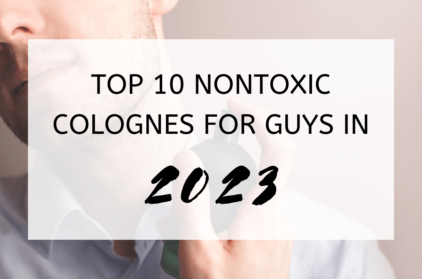 Top 10 Nontoxic Colognes For Guys In 2023