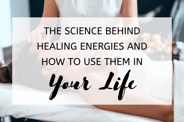 The Science Behind Healing Energies and How to Use Them in Your Life