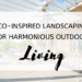 Eco-Inspired Landscaping for Harmonious Outdoor Living