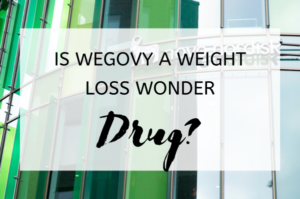 Is Wegovy a Weight Loss Wonder Drug