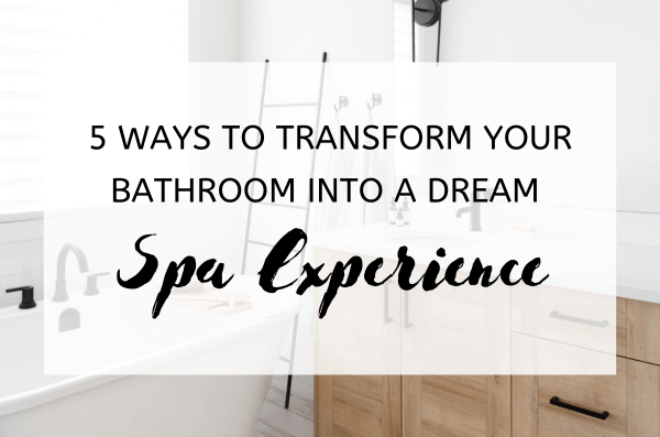 5 Ways to Transform Your Bathroom into a Dream Spa Experience