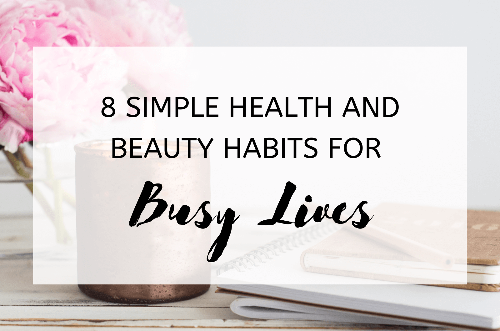 8 Simple Health And Beauty Habits For Busy Lives
