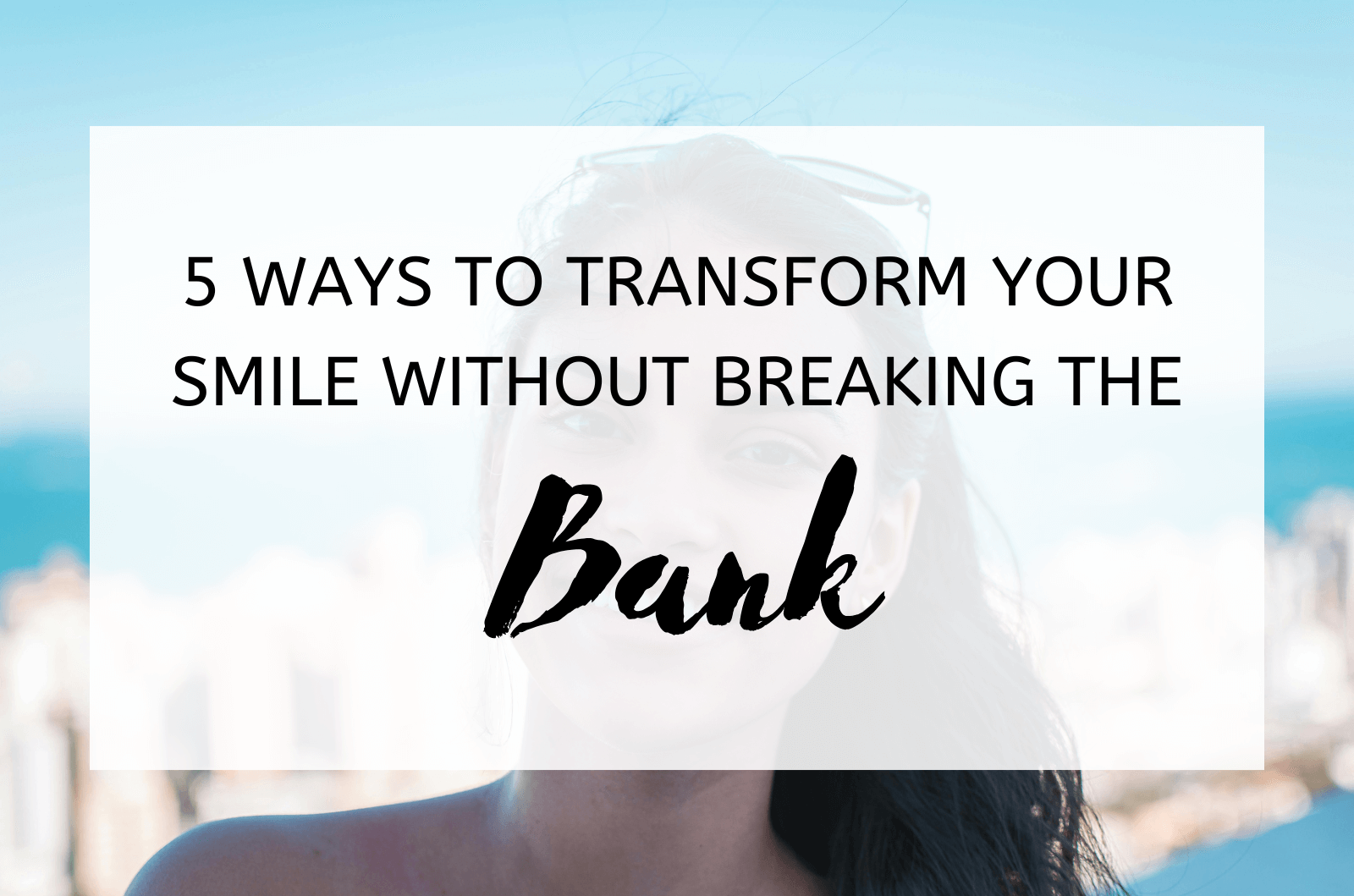5 Ways To Transform Your Smile Without Breaking The Bank