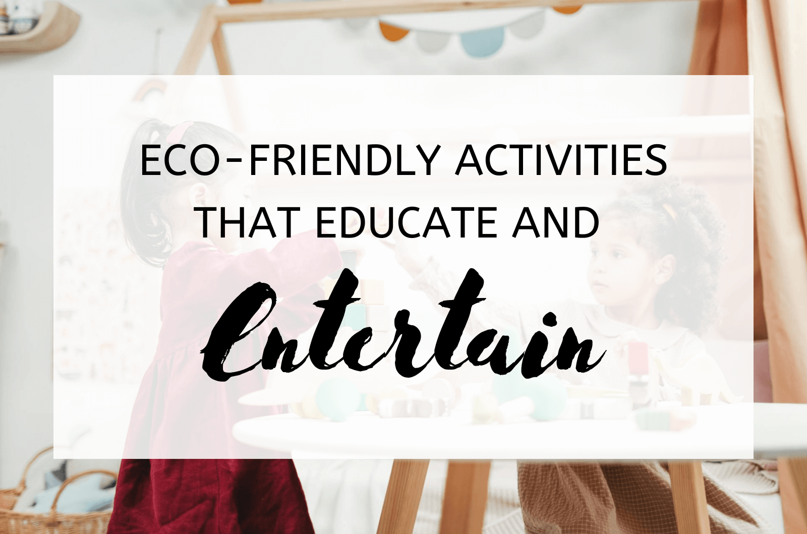 Eco-Friendly Activities That Educate And Entertain