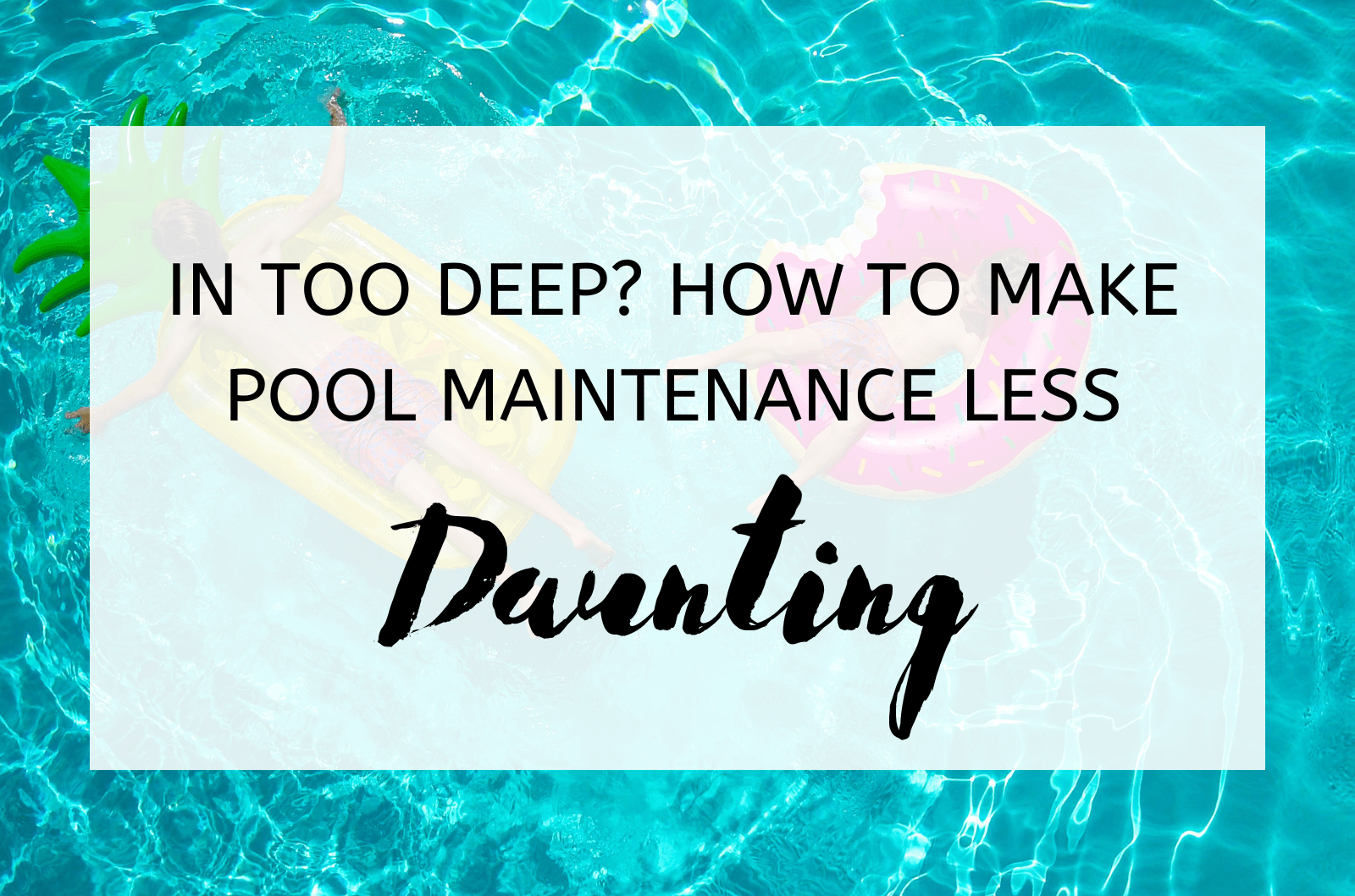 In Too Deep? How To Make Pool Maintenance Less Daunting
