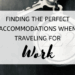 Finding the Perfect Accommodations When Traveling for Work