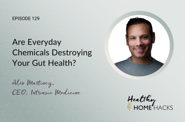 129 | Are Everyday Chemicals Destroying Your Gut Health?